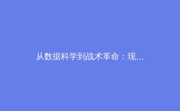 从数据科学到战术革命：现代足球如何被算法重新定义 - 3